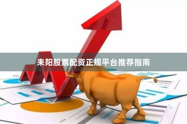 耒阳股票配资正规平台推荐指南